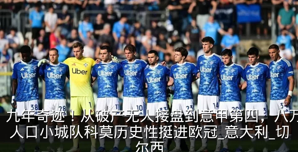 九年奇迹!从破产无人接盘到意甲第四,八万人口小城队科莫历史性挺进欧冠_意大利_切尔西